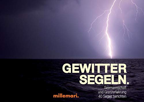 GewitterSegeln: Seemannschaft und Grenzerfahrung. 40 Segler berichten von Books On Demand; Millemari.